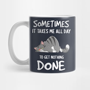 Cat Sometimes It Takes Me All Day To Get Nothing Done Mug